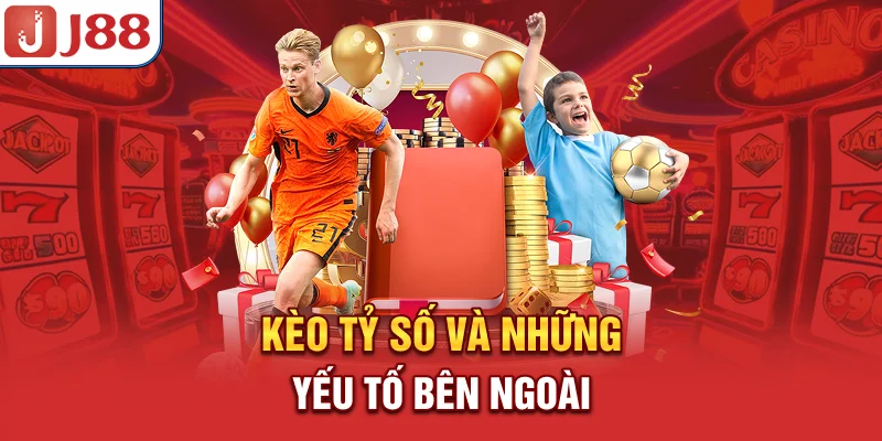 Kèo tỷ số và những yếu tố bên ngoài