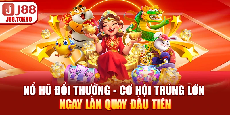 Nổ Hũ Đổi Thưởng - Cơ Hội Trúng Lớn Ngay Lần Quay Đầu Tiên