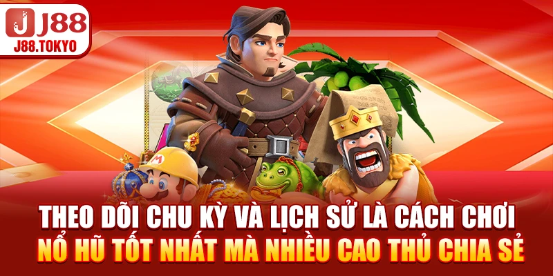 Theo dõi chu kỳ và lịch sử là cách chơi nổ hũ tốt nhất mà nhiều cao thủ chia sẻ